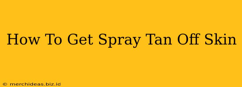 How To Get Spray Tan Off Skin