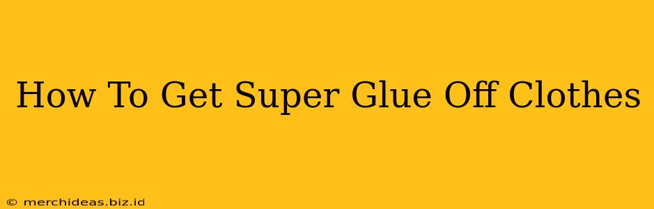 How To Get Super Glue Off Clothes