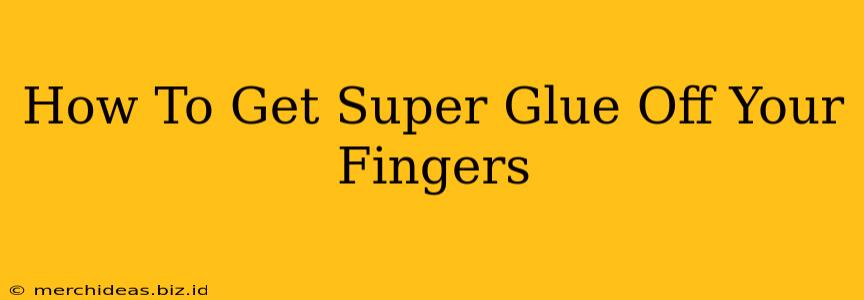 How To Get Super Glue Off Your Fingers