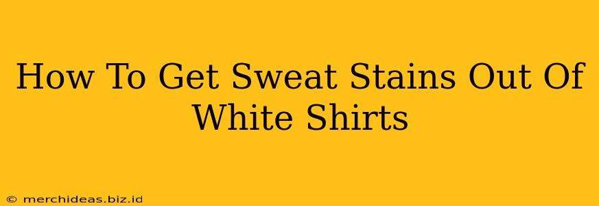 How To Get Sweat Stains Out Of White Shirts