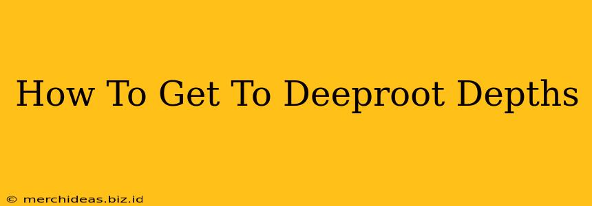 How To Get To Deeproot Depths