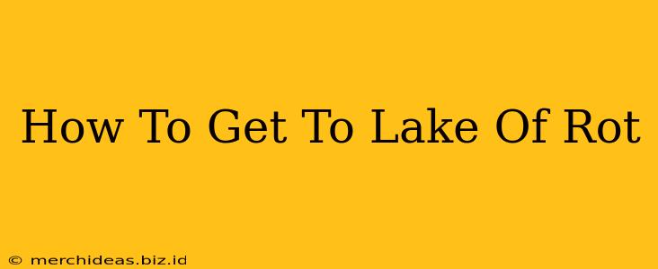 How To Get To Lake Of Rot