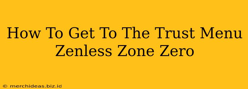 How To Get To The Trust Menu Zenless Zone Zero