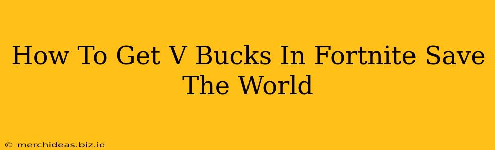 How To Get V Bucks In Fortnite Save The World