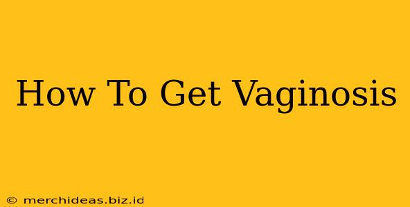 How To Get Vaginosis