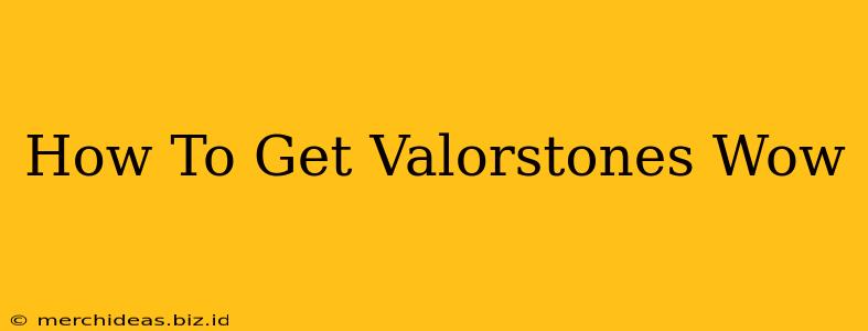 How To Get Valorstones Wow