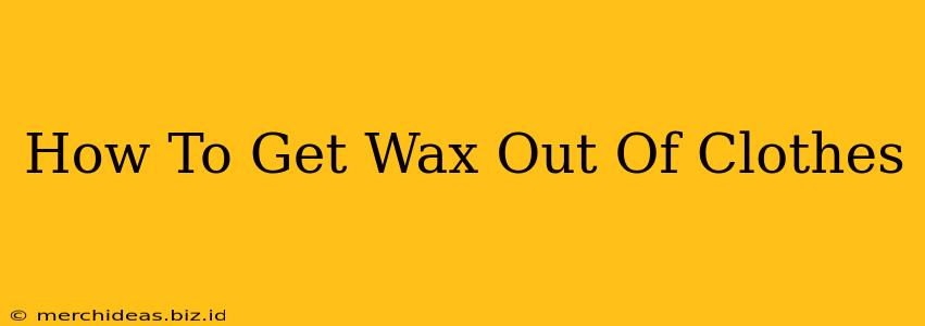 How To Get Wax Out Of Clothes