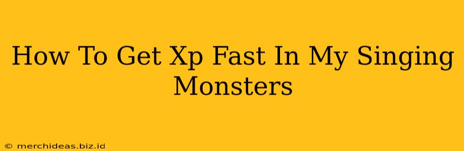 How To Get Xp Fast In My Singing Monsters