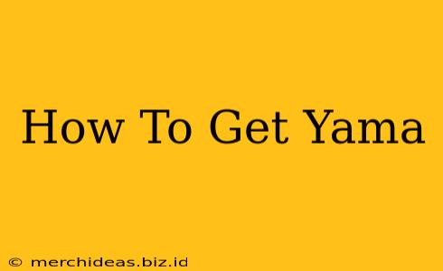 How To Get Yama