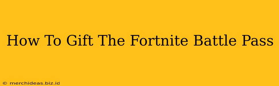How To Gift The Fortnite Battle Pass