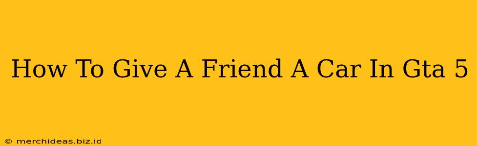 How To Give A Friend A Car In Gta 5