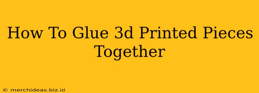 How To Glue 3d Printed Pieces Together
