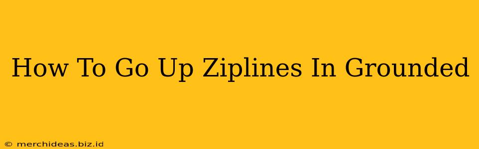 How To Go Up Ziplines In Grounded