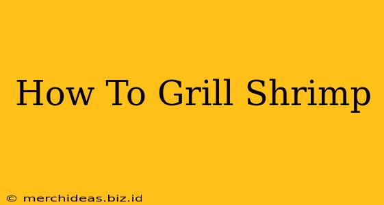 How To Grill Shrimp