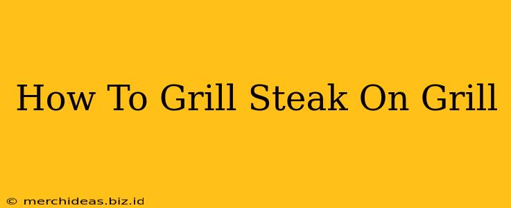 How To Grill Steak On Grill