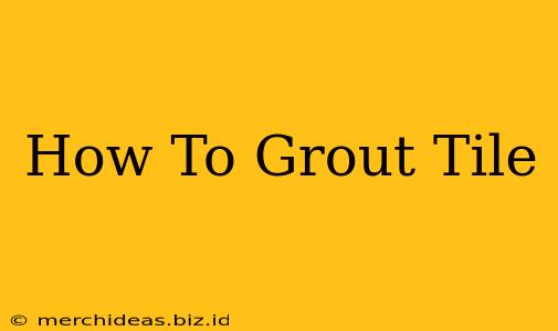 How To Grout Tile