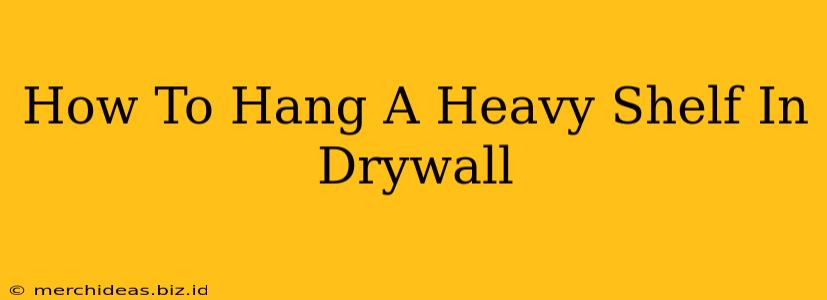 How To Hang A Heavy Shelf In Drywall