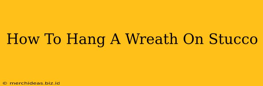 How To Hang A Wreath On Stucco