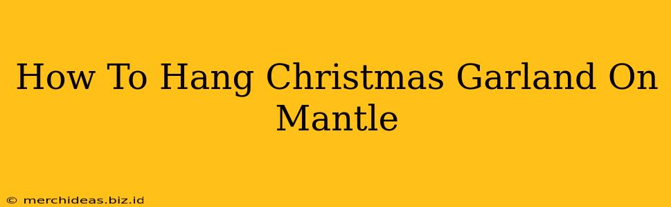 How To Hang Christmas Garland On Mantle