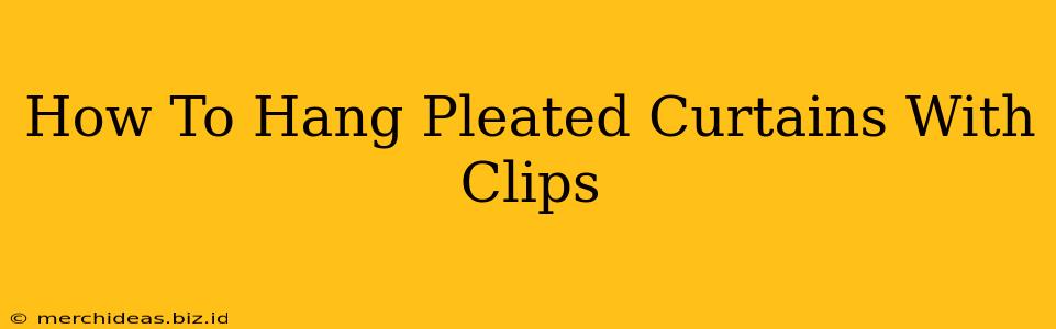 How To Hang Pleated Curtains With Clips