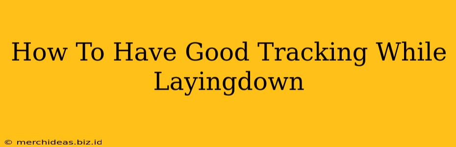 How To Have Good Tracking While Layingdown