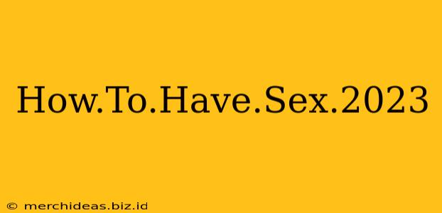 How.To.Have.Sex.2023