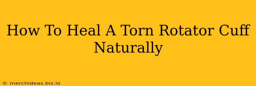 How To Heal A Torn Rotator Cuff Naturally