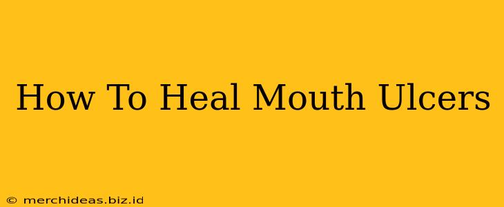 How To Heal Mouth Ulcers