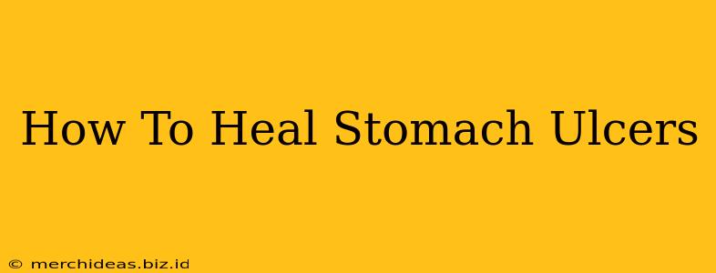 How To Heal Stomach Ulcers