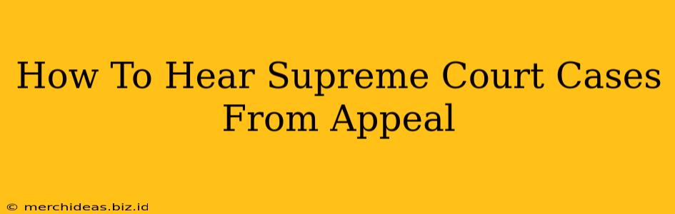 How To Hear Supreme Court Cases From Appeal