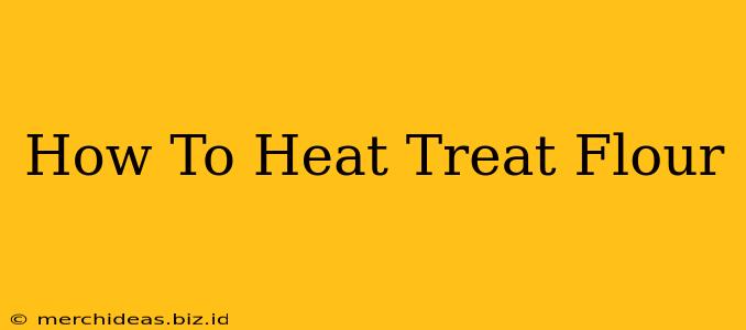 How To Heat Treat Flour