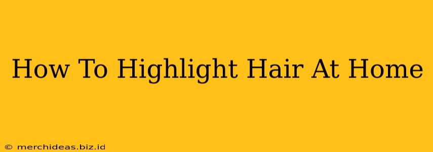 How To Highlight Hair At Home