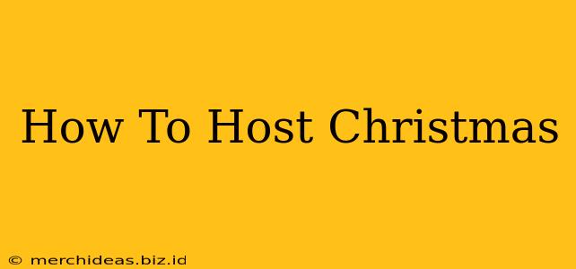 How To Host Christmas