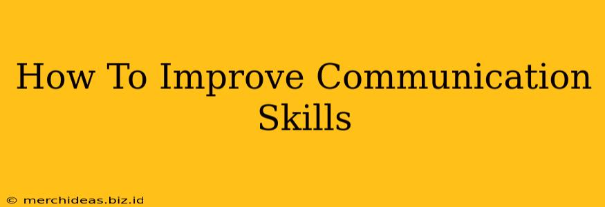 How To Improve Communication Skills