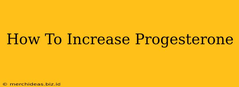 How To Increase Progesterone