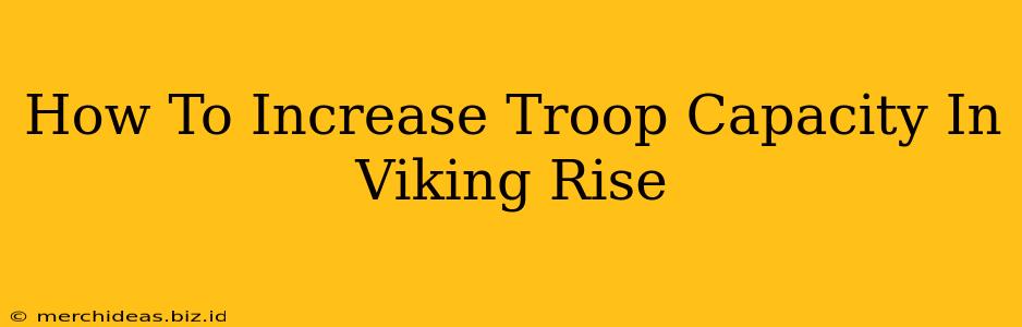 How To Increase Troop Capacity In Viking Rise
