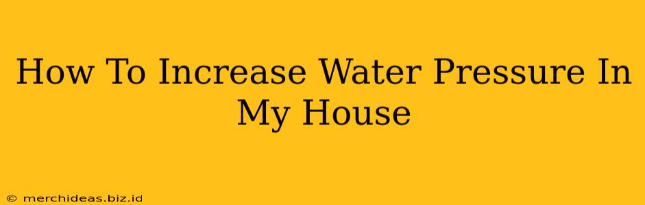 How To Increase Water Pressure In My House