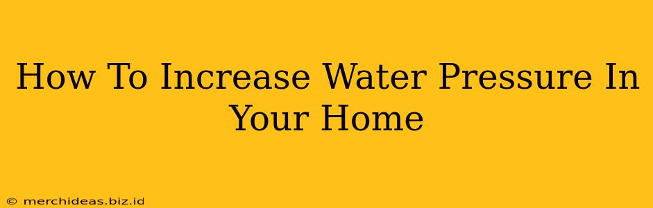 How To Increase Water Pressure In Your Home