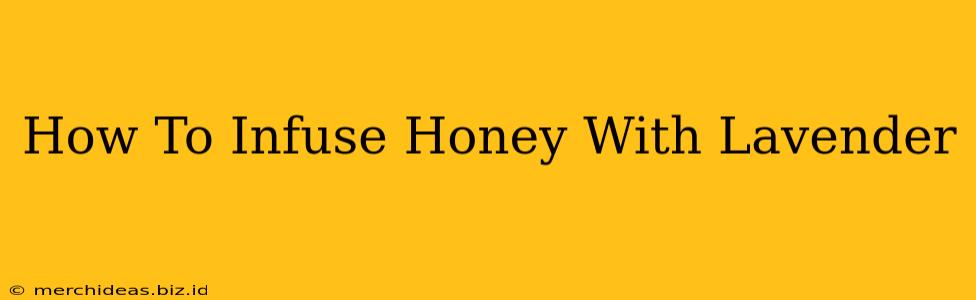 How To Infuse Honey With Lavender