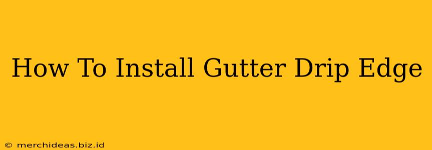 How To Install Gutter Drip Edge
