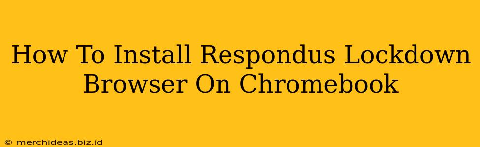 How To Install Respondus Lockdown Browser On Chromebook