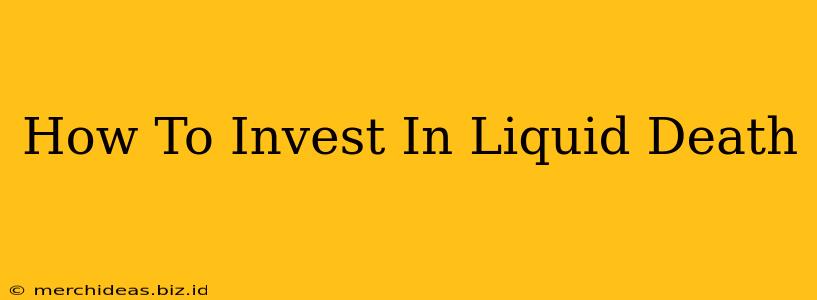 How To Invest In Liquid Death