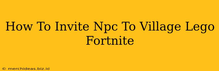 How To Invite Npc To Village Lego Fortnite