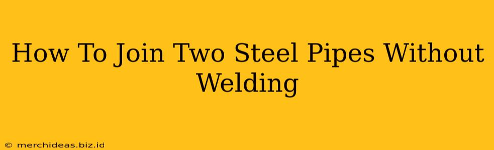 How To Join Two Steel Pipes Without Welding