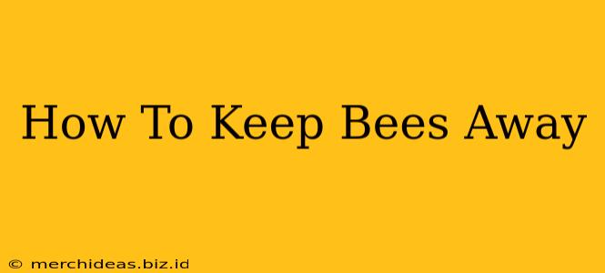 How To Keep Bees Away