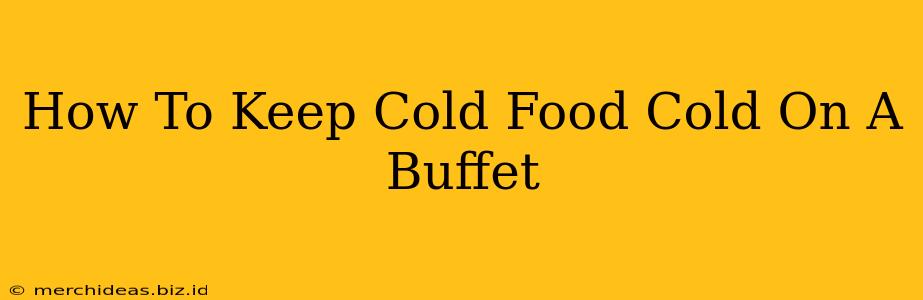 How To Keep Cold Food Cold On A Buffet
