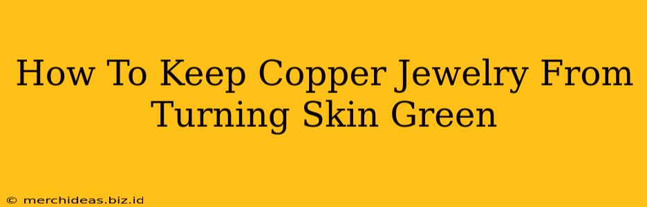 How To Keep Copper Jewelry From Turning Skin Green