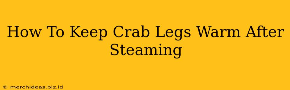 How To Keep Crab Legs Warm After Steaming
