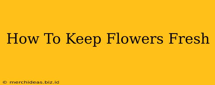 How To Keep Flowers Fresh