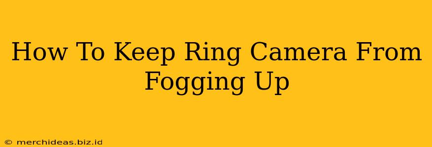 How To Keep Ring Camera From Fogging Up